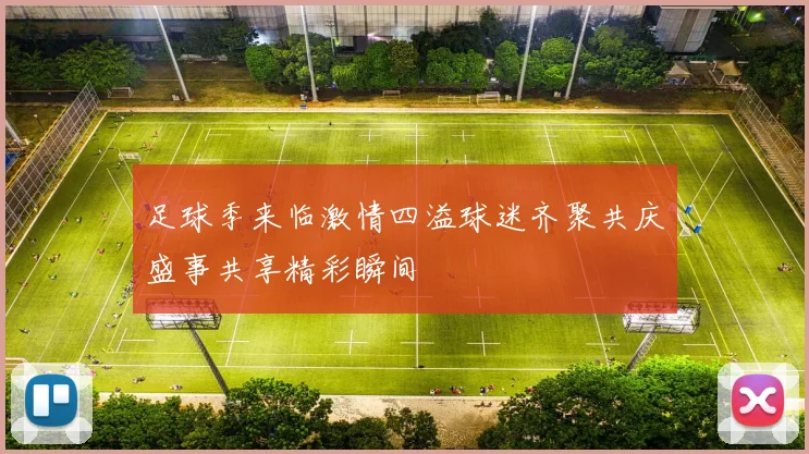 足球季来临激情四溢球迷齐聚共庆盛事共享精彩瞬间