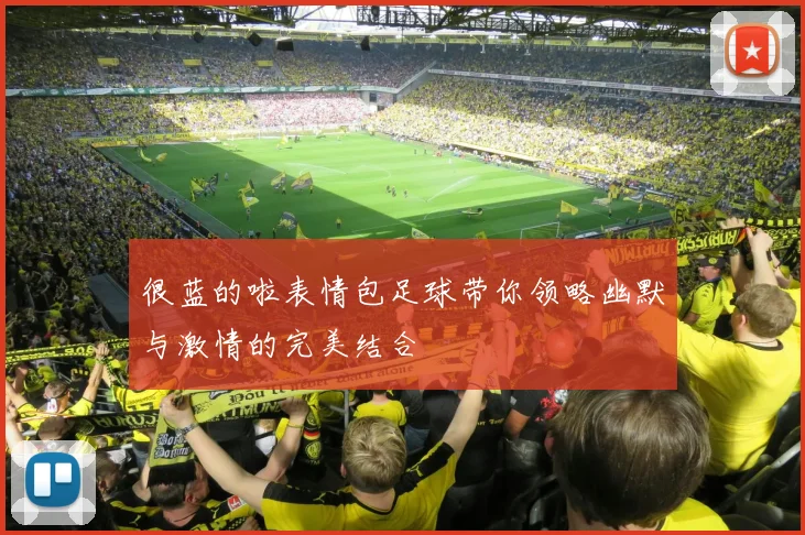 很蓝的啦表情包足球带你领略幽默与激情的完美结合